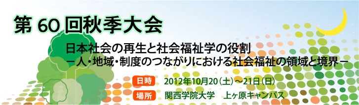 第60回秋季大会：「日本社会の再生と社会福祉学の役割　－人・地域・制度のつながりにおける社会福祉の領域と境界－」